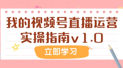 【副业项目8082期】某公众号付费文章：我的视频号直播运营实操指南v1.0-网创财富岛