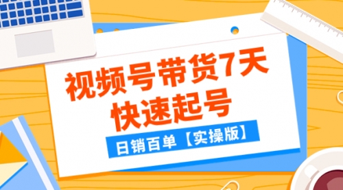 【副业项目8083期】某公众号付费文章：视频号带货7天快速起号，日销百单【实操版】-网创财富岛