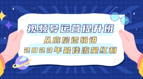 【副业项目8091期】视频号运营提升班，从底层逻辑讲，2023年最佳流量红利-网创财富岛