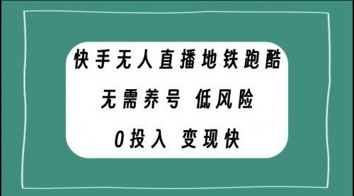 【副业项目8105期】快手无人直播地铁跑酷，无需养号，低投入零风险变现快-网创财富岛
