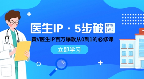 【副业项目8107期】医生IP·5步破圈：黄V医生IP百万爆款从0到1的必修课 学习内容运营的底层-网创财富岛