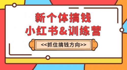 【副业项目8188期】新个体·搞钱-小红书训练营：实战落地运营方法，抓住搞钱方向，每月多搞2w+-网创财富岛