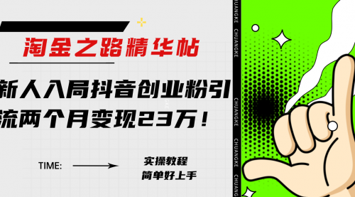 【副业项目8212期】淘金之路精华帖，新人入局抖音，创业粉引流两个月变现23万-网创财富岛