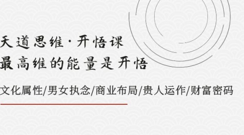 【副业项目8225期】天道思维·开悟课-最高维的能量是开悟，文化属性/男女执念/商业布局-网创财富岛