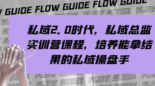 【副业项目8239期】私域·2.0时代，私域·总监实战营课程，培养能拿结果的私域操盘手-网创财富岛