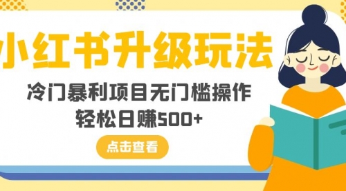 【副业项目8254期】小红书升级玩法，冷门暴利项目无门槛操作，轻松日赚500+-网创财富岛