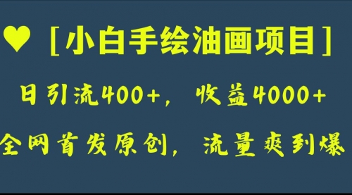 【副业项目8255期】全网首发原创，日引流400+，收益4000+，小白手绘油画项目-网创财富岛