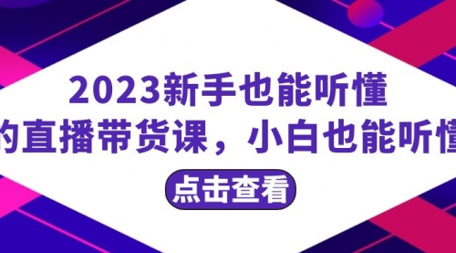 【副业项目8290期】2023新手也能听懂的直播带货课，小白也能听懂，20节完整-网创财富岛