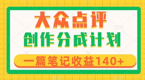 【副业项目8295期】大众点评创作分成，一篇笔记收益140+，新风口第一波，作品制作简单-网创财富岛