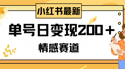 【副业项目8296期】小红书情感赛道最新玩法，2分钟一条原创作品，单号日变现200＋可批量可矩阵-网创财富岛