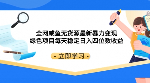 【副业项目8300期】全网咸鱼无货源最新暴力变现 绿色项目每天稳定日入四位数收益-网创财富岛
