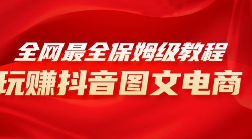 【副业项目8307期】全网最全教程，手把手教你玩赚抖音图文电商，小白闭眼月入10000+-网创财富岛