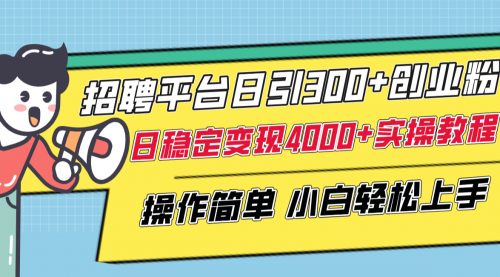 【副业项目8308期】招聘平台日引300+创业粉，日稳定变现4000+实操教程小白轻松上手！-网创财富岛