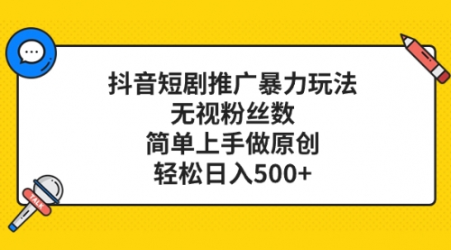 【副业项目8309期】抖音短剧推广暴力玩法，无视粉丝数，简单上手做原创，轻松日入500+-网创财富岛