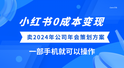 【副业项目8365期】小红书0成本变现，卖2024年公司年会策划方案-网创财富岛