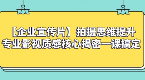 【副业项目8400期】如何拍出高大上的企业宣传片，一课搞定-网创财富岛