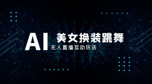 【副业项目8412期】抖音最新最火【AI美女换装跳舞】无人直播互动玩法（含全套开播教程+软件）-网创财富岛