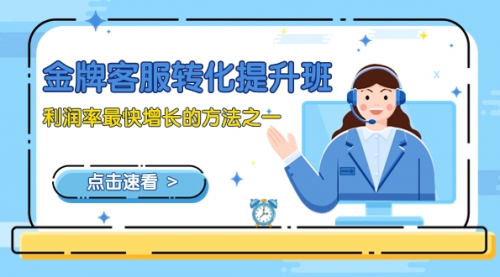 【副业项目8429期】金牌客服-转化提升班，利润率最快增长的方法之一（9节课）-网创财富岛