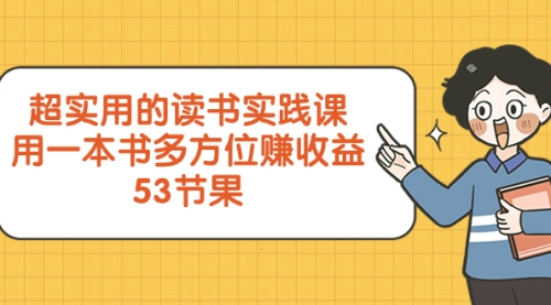 【副业项目8439期】超实用的 读书实践课，用一本书 多方位赚收益-网创财富岛