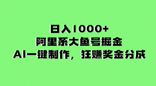 【副业项目8443期】日入1000+的阿里系大鱼号掘金，AI一键制作-网创财富岛