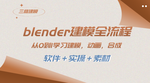 【副业项目8455期】blender建模全流程 从0到1学习建模 动画 渲染 剪辑 合成(软件＋实操＋素材)-网创财富岛
