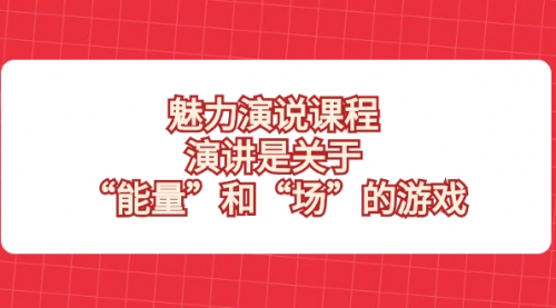 【副业项目8460期】魅力 演说课程，演讲是关于“能量”和“场”的游戏-网创财富岛