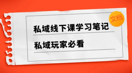 【副业项目8476期】私域线下课学习笔记，私域玩家必看【文档】-网创财富岛