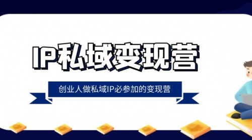 【副业项目8501期】IP私域-变现营，创业人做私域IP必参加的变现营-网创财富岛