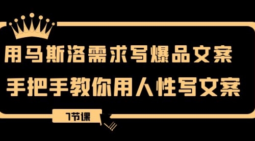 【副业项目8508期】用马斯洛·需求写爆品文案，手把手教你用人性写文-网创财富岛