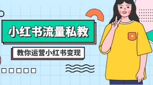 【副业项目8544期】小红书-流量私教课：全方位教你运营小红书变现-网创财富岛