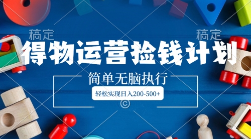【副业项目8554期】得物运营捡钱计划，简单无脑执行，轻松实现日入200-500+-网创财富岛