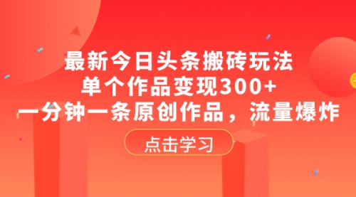 【副业项目8567期】最新今日头条搬砖玩法，单个作品变现300+-网创财富岛