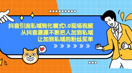 【副业项目8588期】抖音-引流私域转化模式1.0现场视频，从抖音源源不断把人加到私域-网创财富岛