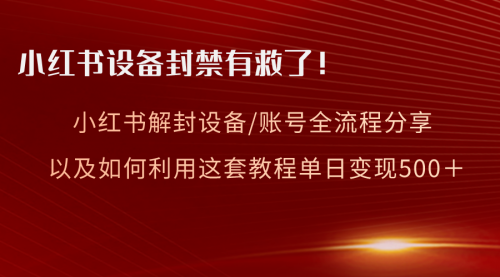 【副业项目8590期】小红书设备及账号解封全流程分享，亲测有效-网创财富岛