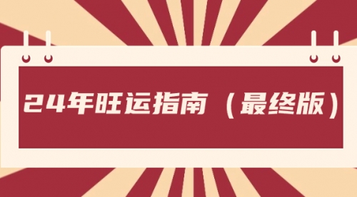 【副业8657期】某公众号付费文章《24年旺运指南，旺运秘籍（最终版）》-网创财富岛