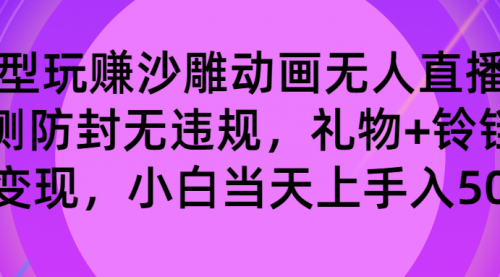 【副业8680期】玩赚沙雕动画无人直播，防封无违规，礼物+铃铛双重变现 小白也可日入500-网创财富岛