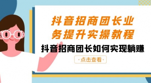 【副业8687期】抖音-招商团长业务提升实操教程，抖音招商团长如何实现躺赚（38节）-网创财富岛