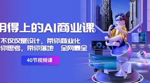 【副业8693期】用得上的-AI商业课：不仅仅是设计，带你商业化-带你思考-带你落地-全网最全-网创财富岛
