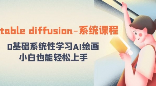 【副业8703期】stable diffusion-系统课程：0基础系统性学习AI绘画，小白也能轻松上手-网创财富岛