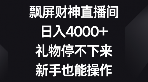 【副业8731期】飘屏财神直播间，日入4000+，礼物停不下来，新手也能操作-网创财富岛