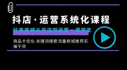 【副业8755期】抖店·运营系统化课程：抖音商城从开店到运营一课搞定-网创财富岛