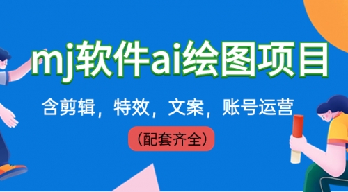 【副业8767期】外面卖399元mj软件ai绘图项目，含剪辑，特效，文案，账号运营（配套齐全）-网创财富岛