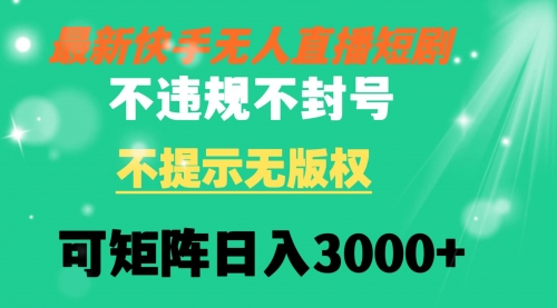 【副业8775期】快手无人直播短剧 不违规 不提示 无版权 可矩阵操作轻松日入3000+-网创财富岛