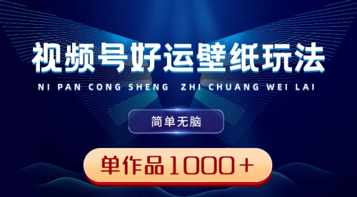 【副业8782期】视频号好运壁纸玩法，简单无脑 ，发一个爆一个，单作品收益1000＋-网创财富岛