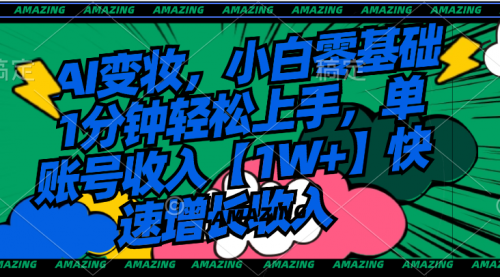 【副业8792期】AI变妆，小白零基础1分钟轻松上手，单账号收入【1W+】快速增长收入-网创财富岛