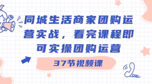 【副业8801期】同城生活商家团购运营实战，看完课程即可实操团购运营（37节课）-网创财富岛