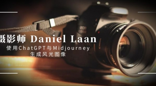 【副业8806期】摄影师 Daniel Laan 使用ChatGPT与Midjourney生成风光图像-中英字幕-网创财富岛
