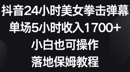 【副业8808期】抖音24小时美女拳击弹幕，单场5小时收入1700+-网创财富岛