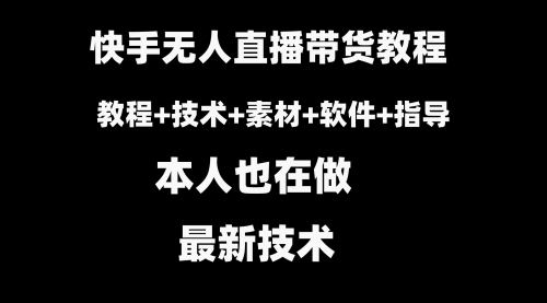 【副业8818期】快手无人直播带货教程+素材+教程+软件-网创财富岛