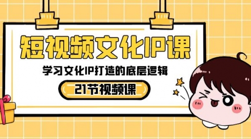 【副业8831期】短视频-文化IP课，学习文化IP打造的底层逻辑（21节课）-网创财富岛